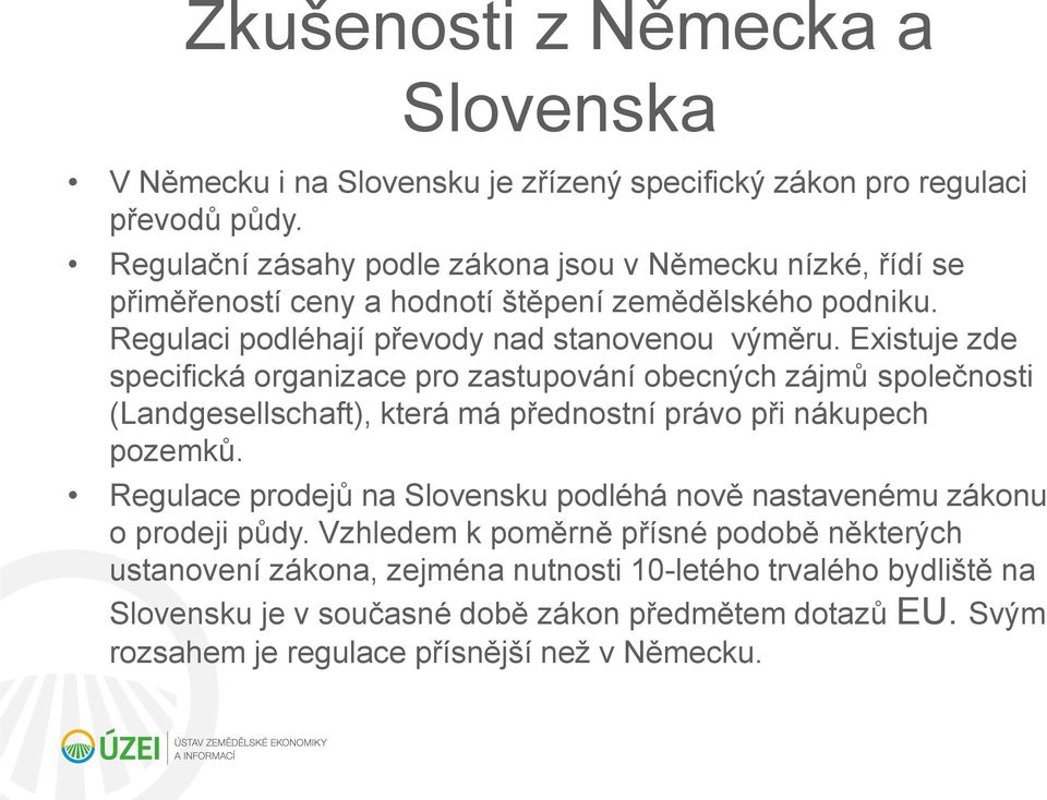 Existuje zde specifická organizace pro zastupování obecných zájmů společnosti (Landgesellschaft), která má přednostní právo při nákupech pozemků.