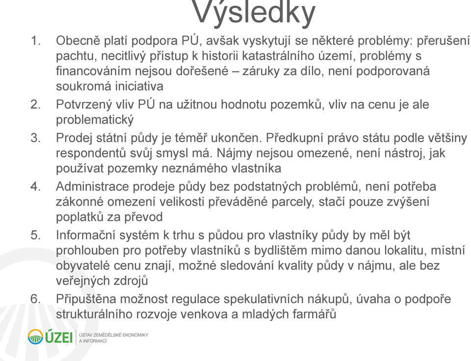 podporovaná soukromá iniciativa 2. Potvrzený vliv PÚ na užitnou hodnotu pozemků, vliv na cenu je ale problematický 3. Prodej státní půdy je téměř ukončen.