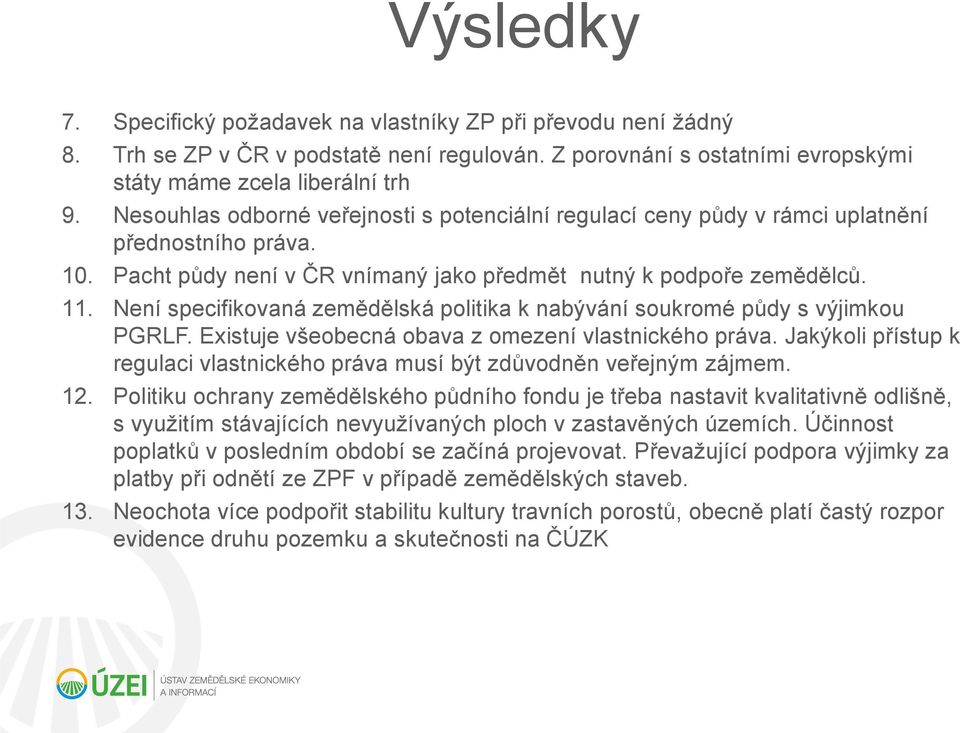 Není specifikovaná zemědělská politika k nabývání soukromé půdy s výjimkou PGRLF. Existuje všeobecná obava z omezení vlastnického práva.