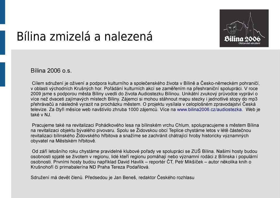 Unikátní zvukový průvodce vypráví o více než dvaceti zajímavých místech Bíliny. Zájemci si mohou stáhnout mapu stezky i jednotlivé stopy do mp3 přehrávačů a následně vyrazit na procházku městem.