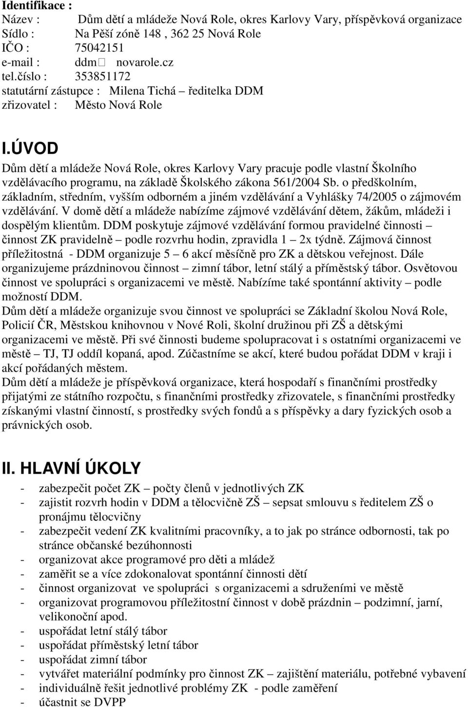 ÚVOD Dům dětí a mládeže Nová Role, okres Karlovy Vary pracuje podle vlastní Školního vzdělávacího programu, na základě Školského zákona 561/2004 Sb.