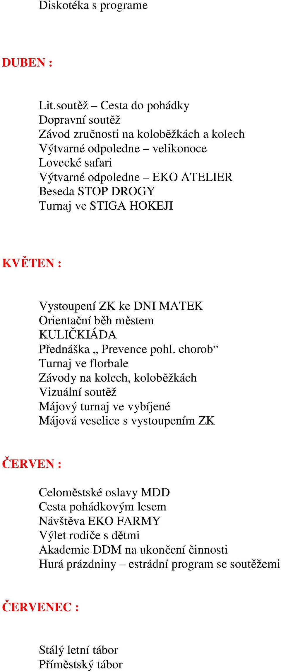 DROGY Turnaj ve STIGA HOKEJI KVĚTEN : Vystoupení ZK ke DNI MATEK Orientační běh městem KULIČKIÁDA Přednáška Prevence pohl.