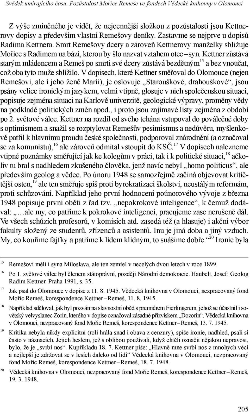 Kettner zůstává starým mládencem a Remeš po smrti své dcery zůstává bezdětným 15 a bez vnoučat, což oba tyto muže sblížilo.