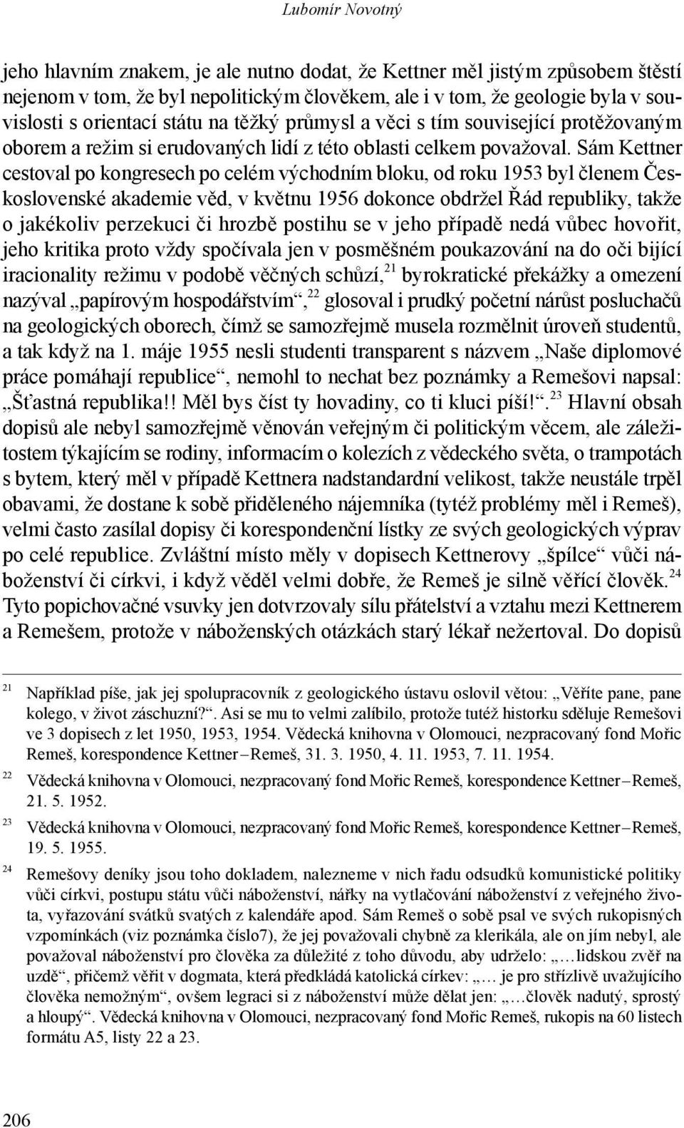 Sám Kettner cestoval po kongresech po celém východním bloku, od roku 1953 byl členem Česko slovenské akademie věd, v květnu 1956 dokonce obdržel Řád republiky, takže o jakékoliv perzekuci či hrozbě