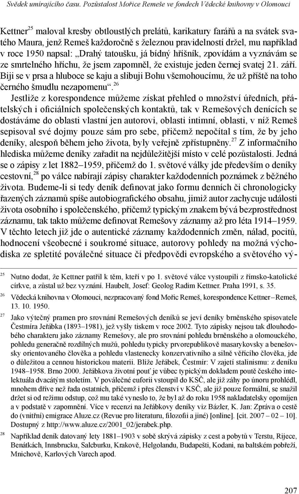 Biji se v prsa a hluboce se kaju a slibuji Bohu všemohoucímu, že už příště na toho černého šmudlu nezapomenu.