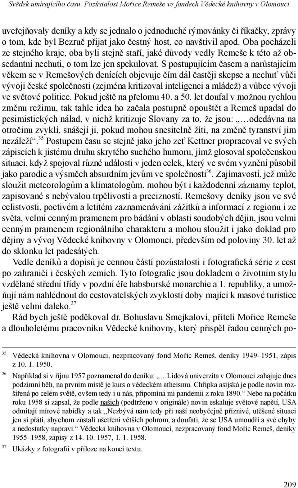 S postupujícím časem a narůstajícím věkem se v Remešových denících objevuje čím dál častěji skepse a nechuť vůči vývoji české společnosti (zejména kritizoval inteligenci a mládež) a vůbec vývoji ve