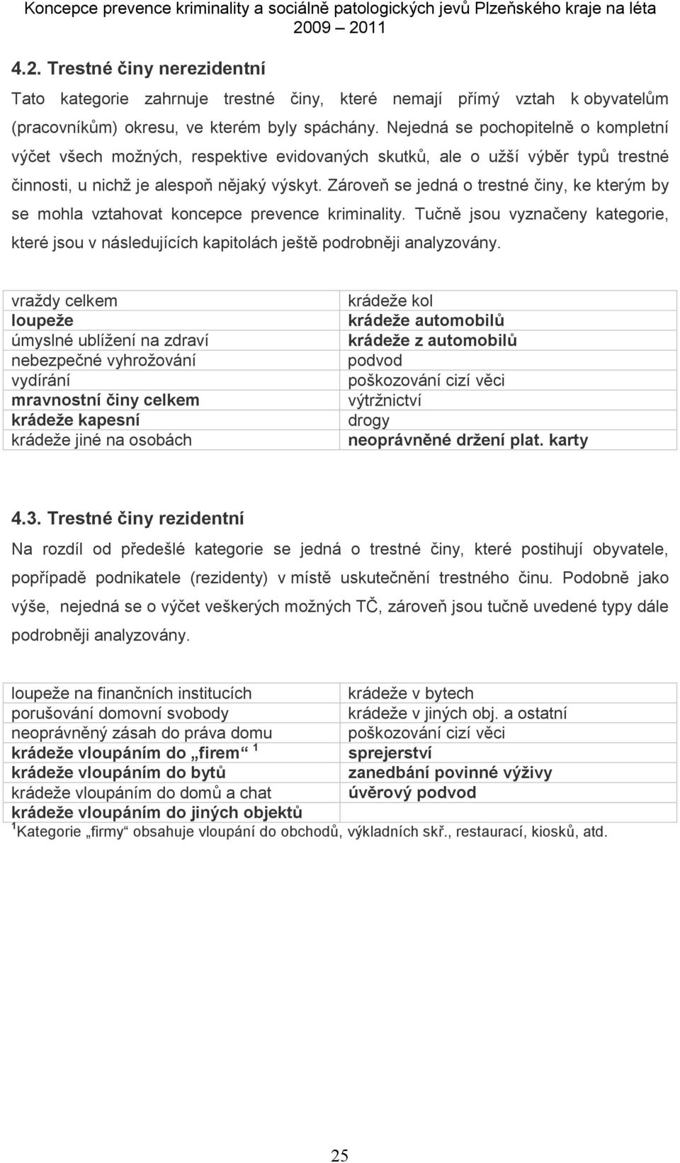 Zároveň se jedná o trestné činy, ke kterým by se mohla vztahovat koncepce prevence kriminality. Tučně jsou vyznačeny kategorie, které jsou v následujících kapitolách ještě podrobněji analyzovány.