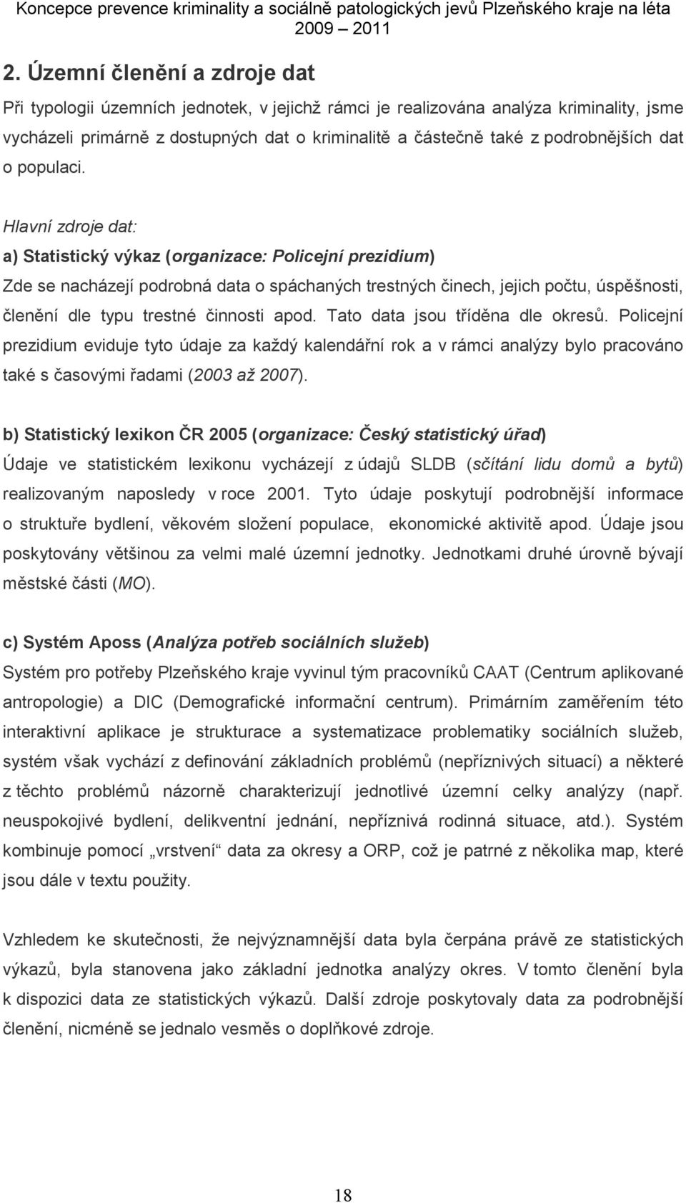 Hlavní zdroje dat: a) Statistický výkaz (organizace: Policejní prezidium) Zde se nacházejí podrobná data o spáchaných trestných činech, jejich počtu, úspěšnosti, členění dle typu trestné činnosti