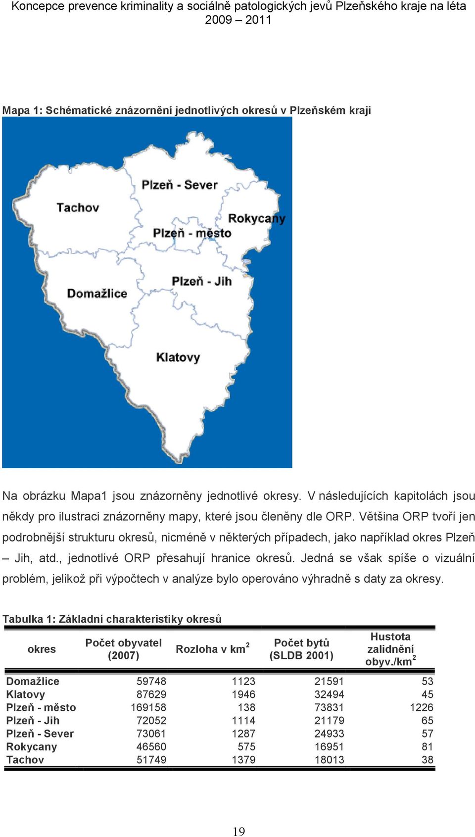 Většina ORP tvoří jen podrobnější strukturu okresů, nicméně v některých případech, jako například okres Plzeň Jih, atd., jednotlivé ORP přesahují hranice okresů.