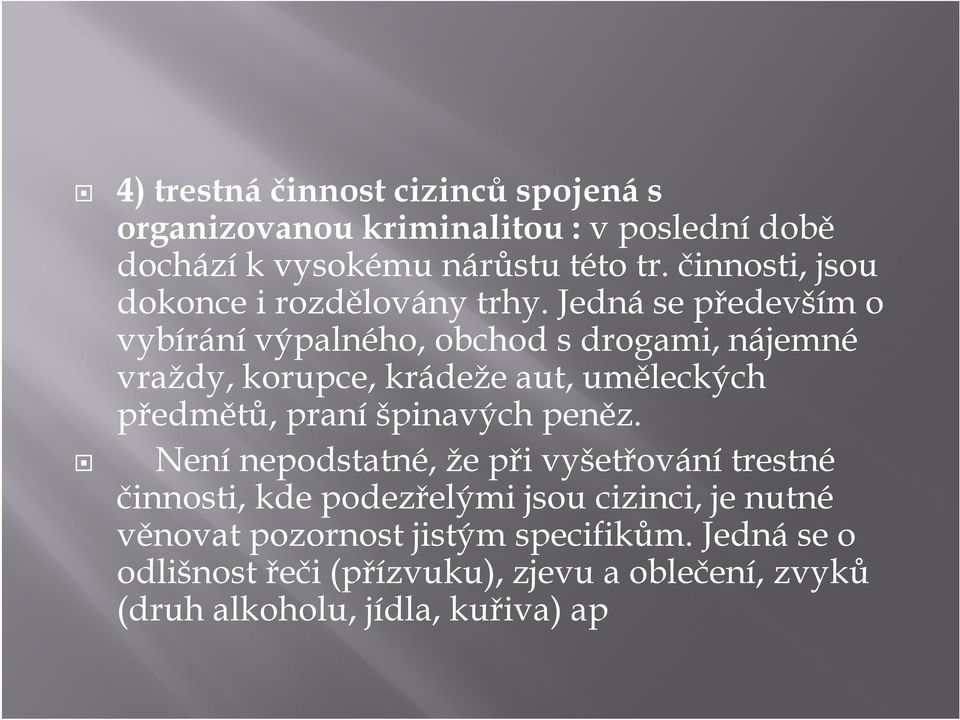 Jedná se především o vybírání výpalného, obchod s drogami, nájemné vraždy, korupce, krádeže aut, uměleckých předmětů, praní