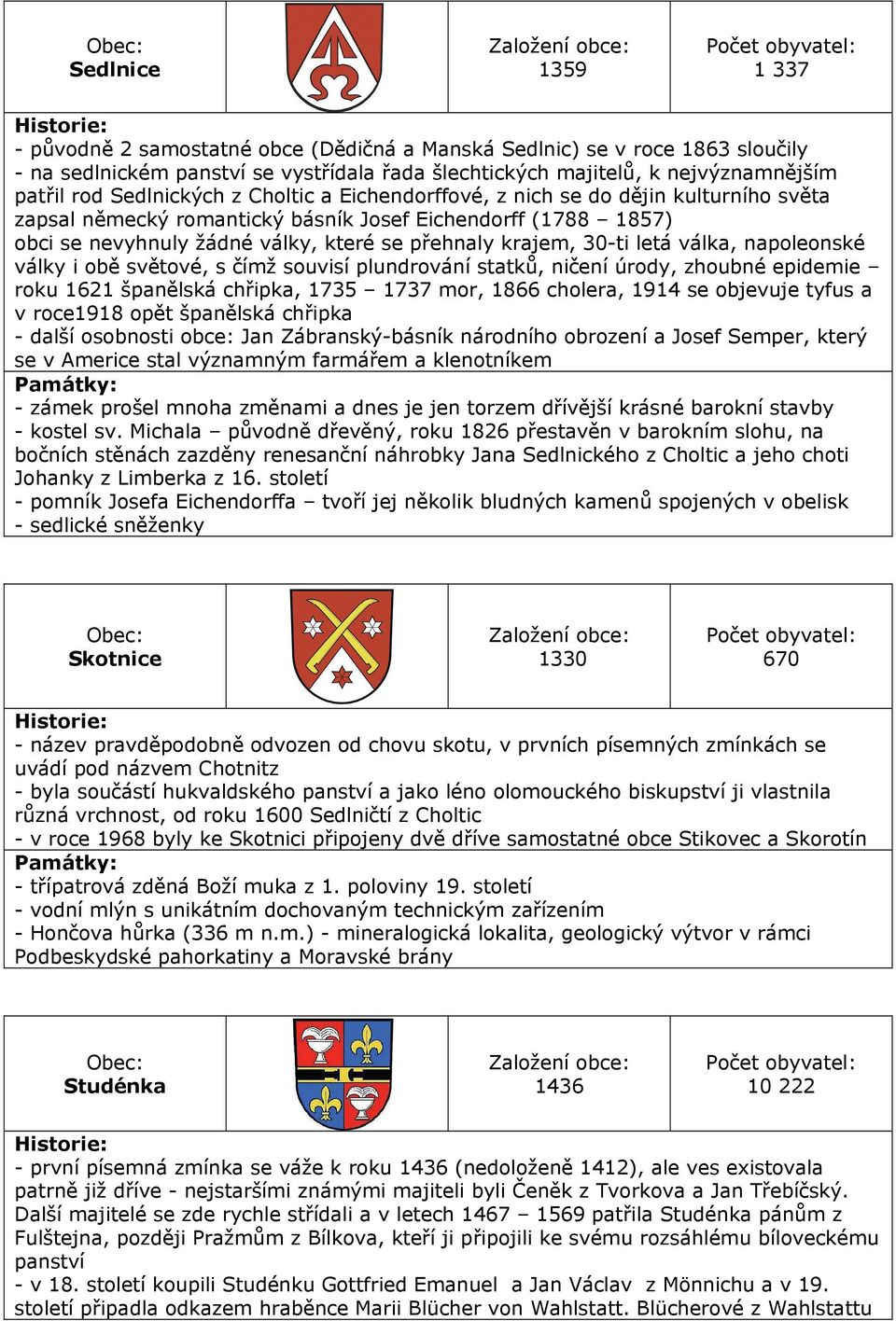 30-ti letá válka, napoleonské války i obě světové, s čímž souvisí plundrování statků, ničení úrody, zhoubné epidemie roku 1621 španělská chřipka, 1735 1737 mor, 1866 cholera, 1914 se objevuje tyfus a