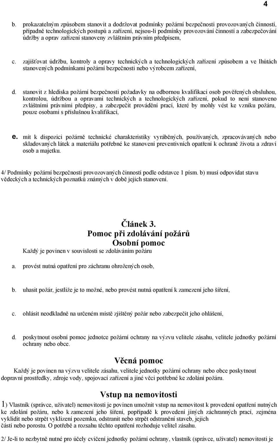 zajišťovat údržbu, kontroly a opravy technických a technologických zařízení způsobem a ve lhůtách stanovených podmínkami požární bezpečnosti nebo výrobcem zařízení, d.