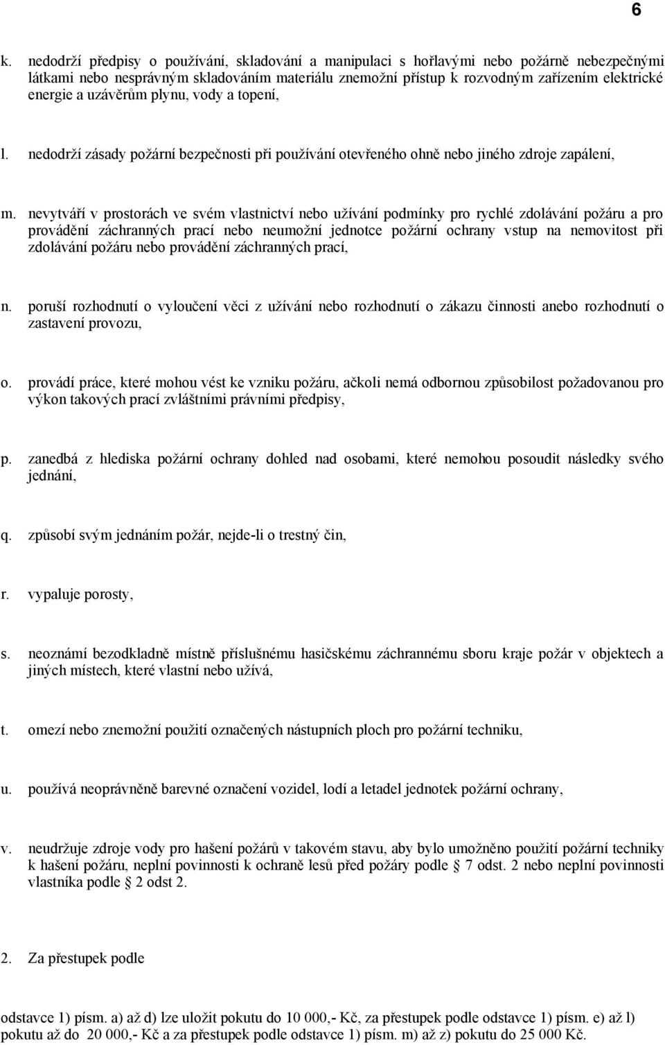 nevytváří v prostorách ve svém vlastnictví nebo užívání podmínky pro rychlé zdolávání požáru a pro provádění záchranných prací nebo neumožní jednotce požární ochrany vstup na nemovitost při zdolávání