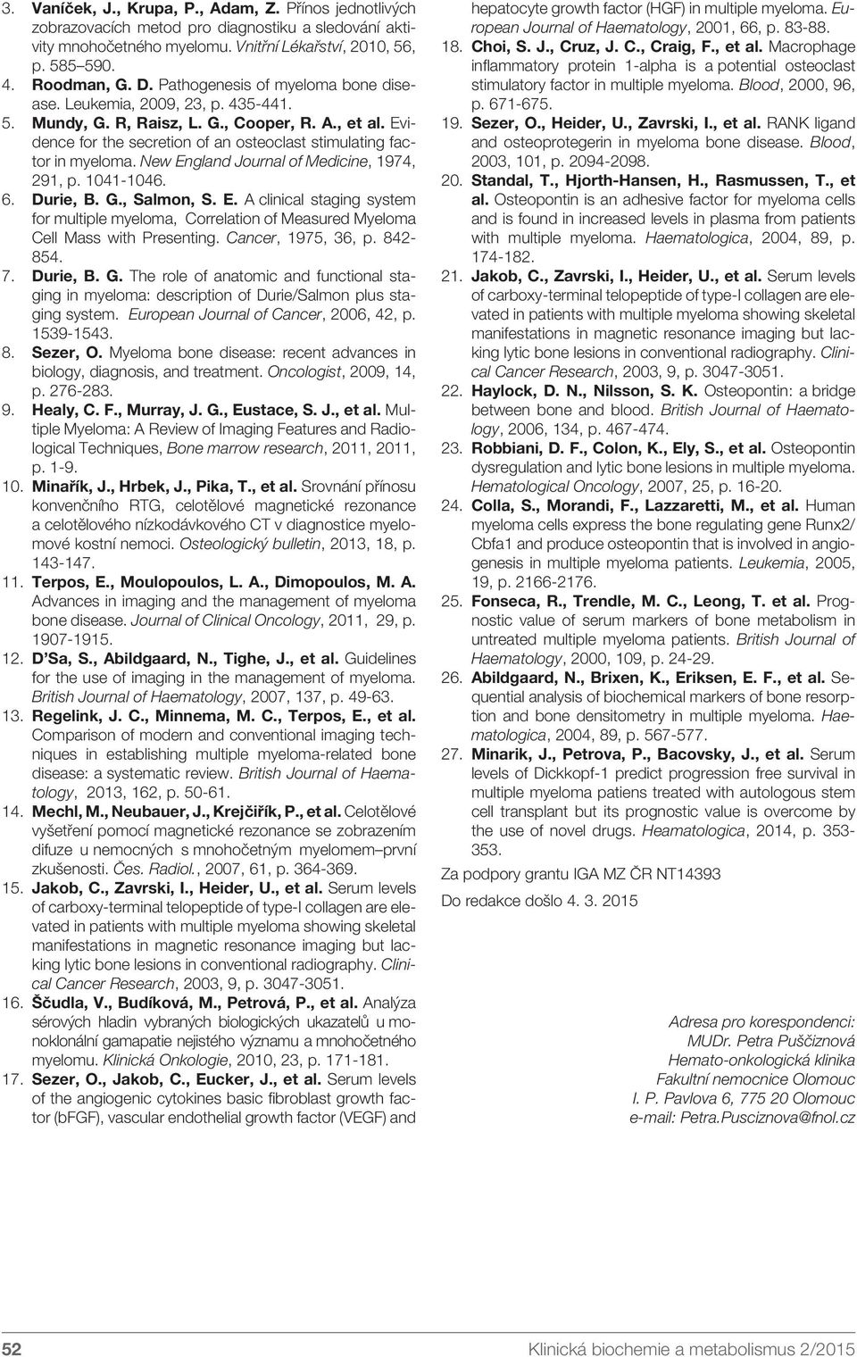 New England Journal of Medicine, 1974, 291, p. 1041-1046. 6. Durie, B. G., Salmon, S. E. A clinical staging system for multiple myeloma, Correlation of Measured Myeloma Cell Mass with Presenting.