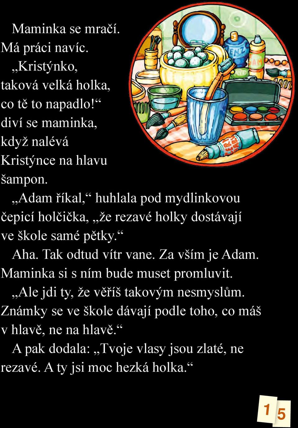 Adam říkal, huhlala pod mydlinkovou čepicí holčička, že rezavé holky dostávají ve škole samé pětky. Aha. Tak odtud vítr vane.