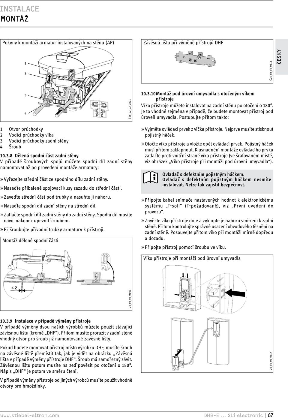 Je to vhodné zejména v případě, že budete montovat přístroj pod úroveň umyvadla. Postupujte přitom takto: 1 2 3 