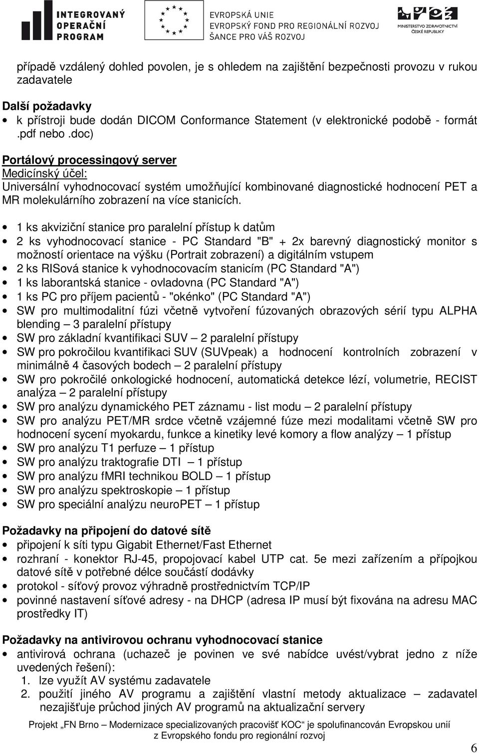 1 ks akviziční stanice pro paralelní přístup k datům 2 ks vyhodnocovací stanice - PC Standard "B" + 2x barevný diagnostický monitor s možností orientace na výšku (Portrait zobrazení) a digitálním