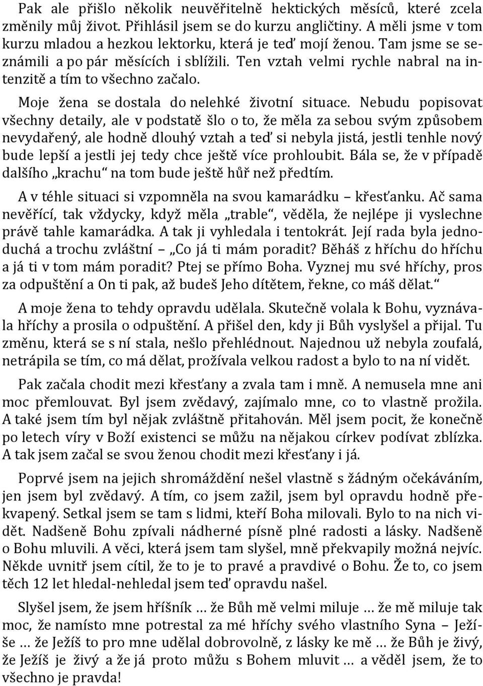 Nebudu popisovat všechny detaily, ale v podstatě šlo o to, že měla za sebou svým způsobem nevydařený, ale hodně dlouhý vztah a teď si nebyla jistá, jestli tenhle nový bude lepší a jestli jej tedy