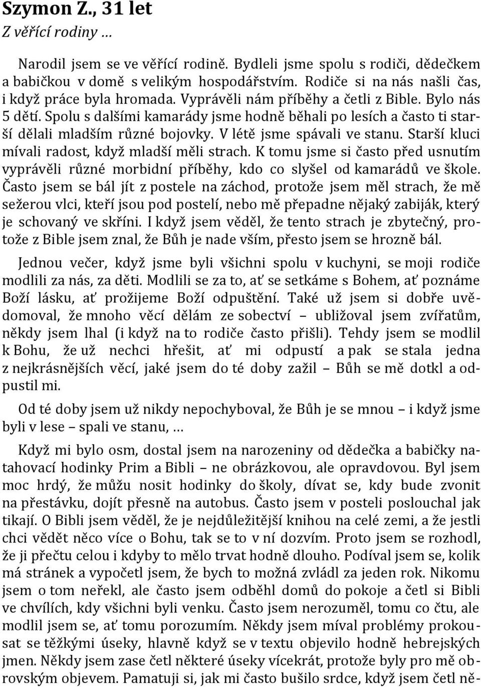 Spolu s dalšími kamarády jsme hodně běhali po lesích a často ti starší dělali mladším různé bojovky. V létě jsme spávali ve stanu. Starší kluci mívali radost, když mladší měli strach.