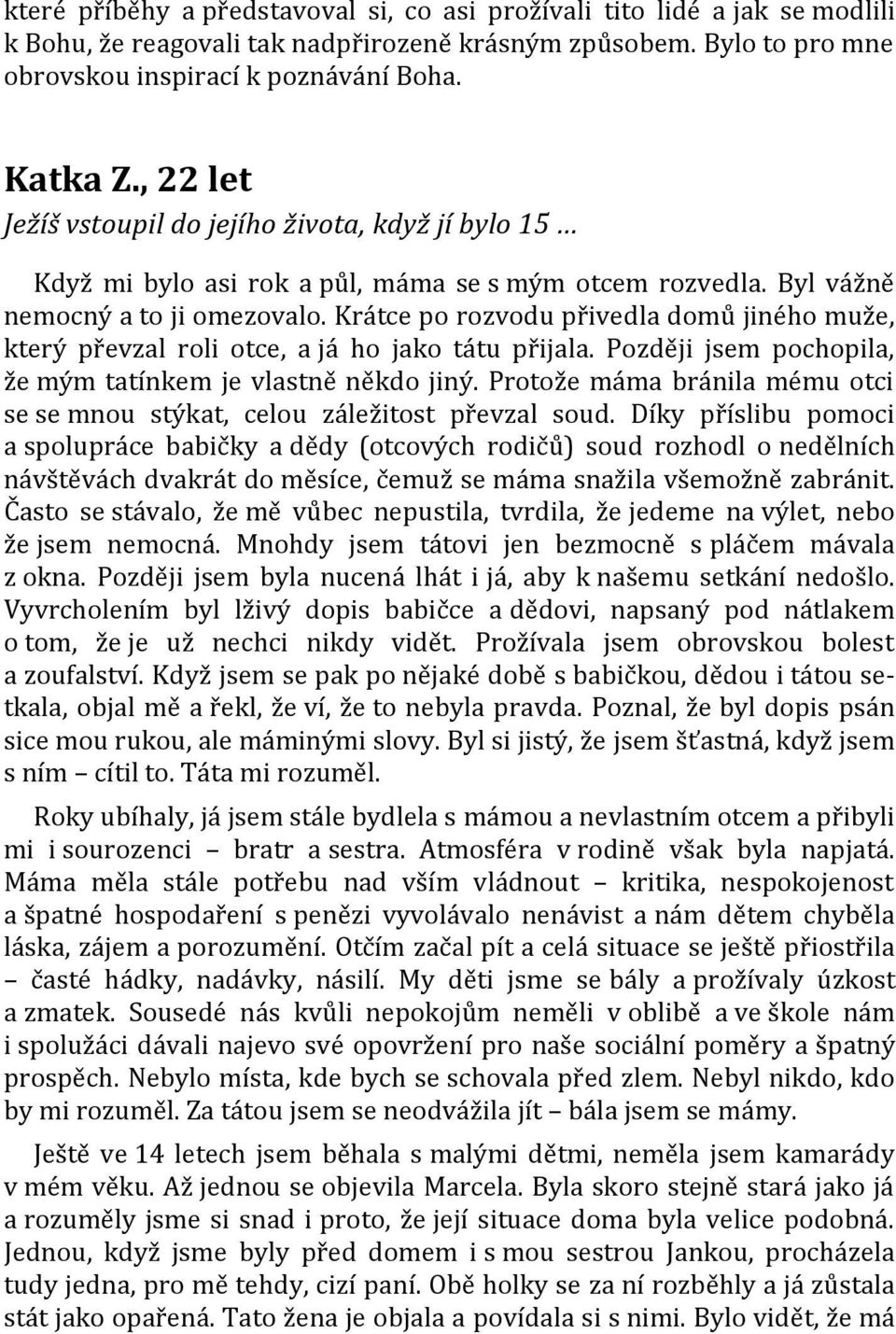 Krátce po rozvodu přivedla domů jiného muže, který převzal roli otce, a já ho jako tátu přijala. Později jsem pochopila, že mým tatínkem je vlastně někdo jiný.