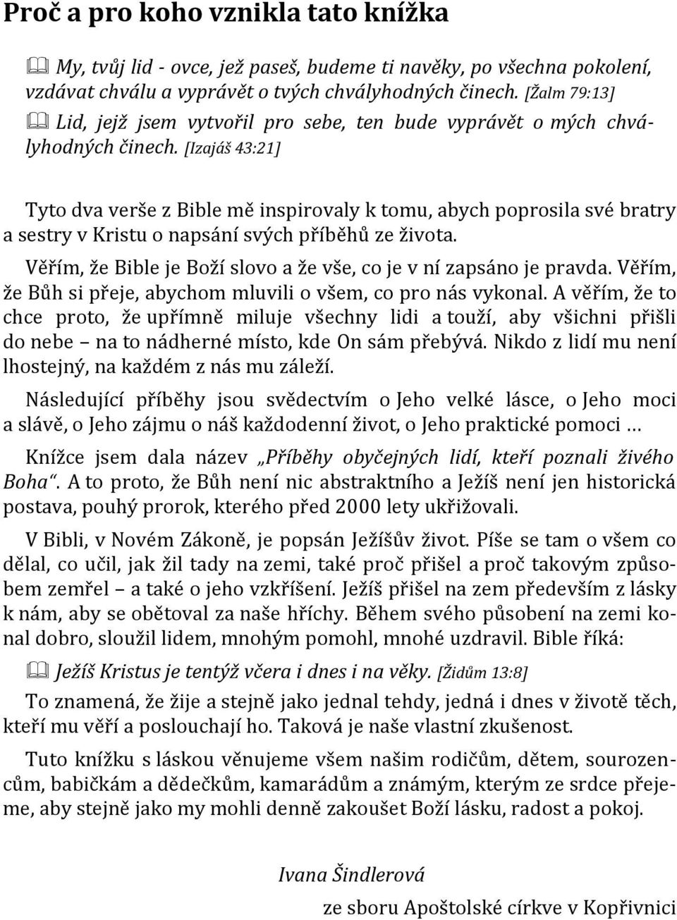 [Izajáš 43:21] Tyto dva verše z Bible mě inspirovaly k tomu, abych poprosila své bratry a sestry v Kristu o napsání svých příběhů ze života.