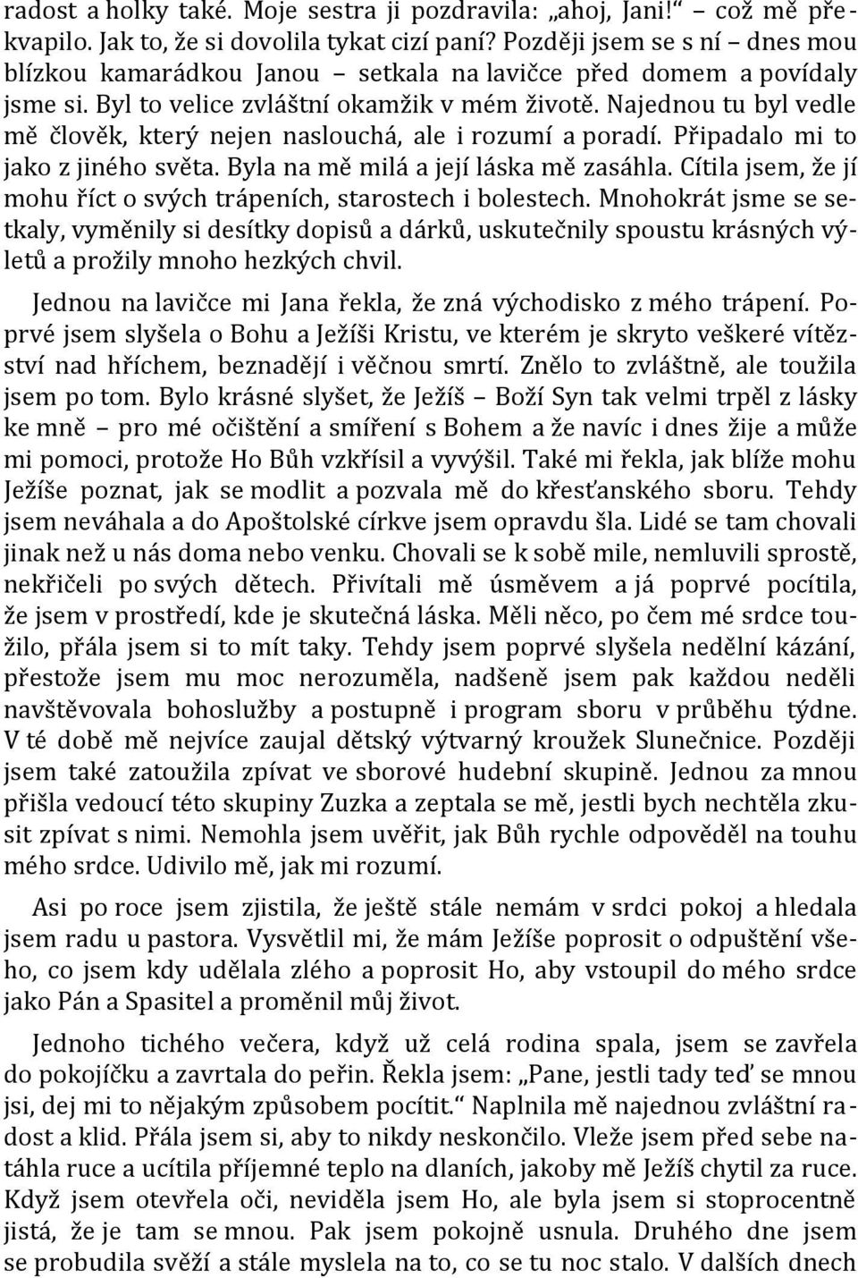 Najednou tu byl vedle mě člověk, který nejen naslouchá, ale i rozumí a poradí. Připadalo mi to jako z jiného světa. Byla na mě milá a její láska mě zasáhla.