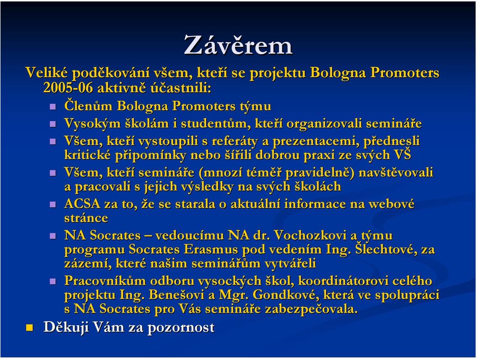 svých školách ACSA za to, že se starala o aktuální informace na webové stránce NA Socrates vedoucímu NA dr. Vochozkovi a týmu programu Socrates Erasmus pod vedením Ing.