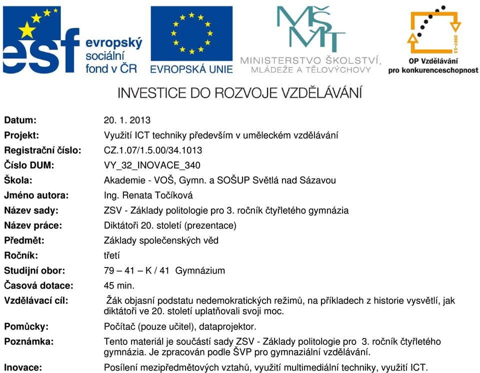 století (prezentace) Předmět: Základy společenských enských vědv Ročník: třetí Studijní obor: 79 41 K / 41 Gymnázium Časová dotace: Vzdělávac vací cíl: Pomůcky: Poznámka: Inovace: 45 min.