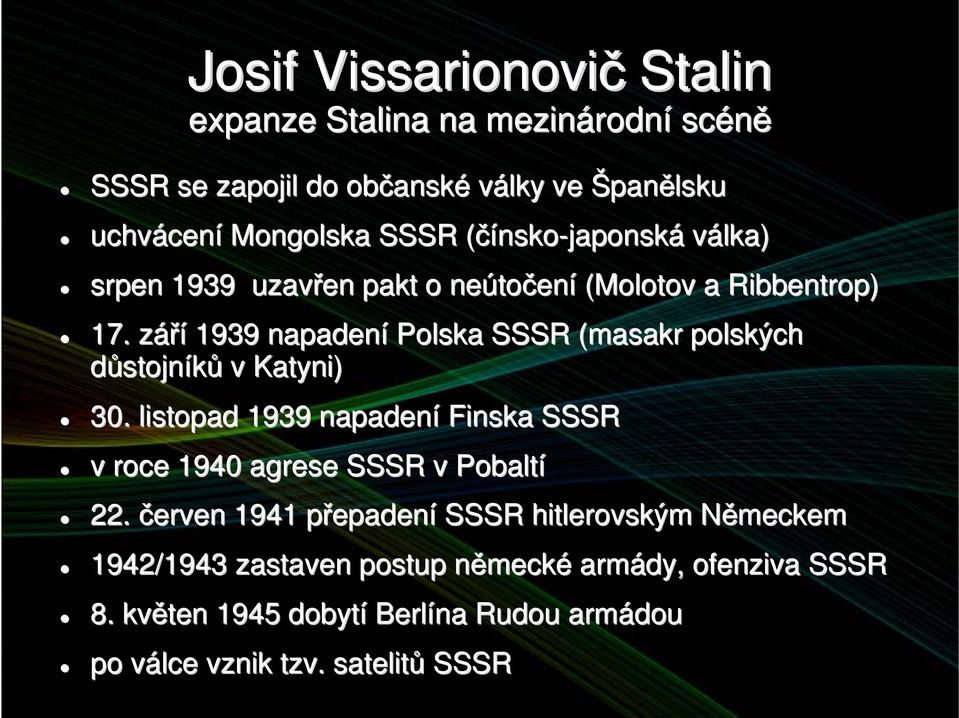 záříz 1939 napadení Polska SSSR (masakr polských důstojníků v Katyni) 30. listopad 1939 napadení Finska SSSR v roce 1940 agrese SSSR v Pobaltí 22.