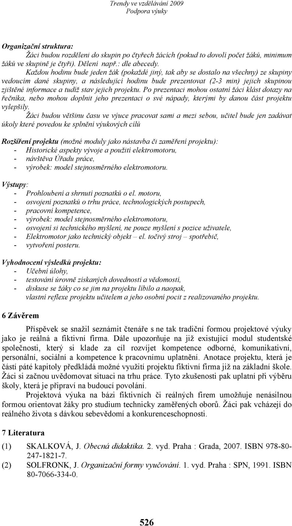 stav jejich projektu. Po prezentaci mohou ostatní žáci klást dotazy na řečníka, nebo mohou doplnit jeho prezentaci o své nápady, kterými by danou část projektu vylepšily.