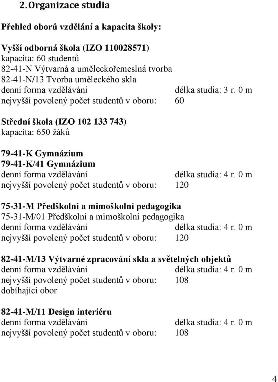 0 m nejvyšší povolený počet studentů v oboru: 60 Střední škola (IZO 102 133 743) kapacita: 650 žáků 79-41-K Gymnázium 79-41-K/41 Gymnázium denní forma vzdělávání délka studia: 4 r.