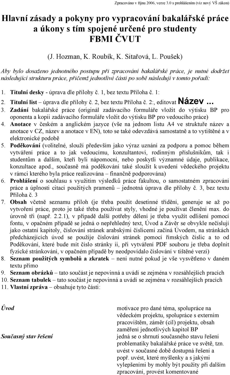 Poušek) Aby bylo dosaženo jednotného postupu při zpracování bakalářské práce, je nutné dodržet následující strukturu práce, přičemž jednotlivé části po sobě následují v tomto pořadí: 1.