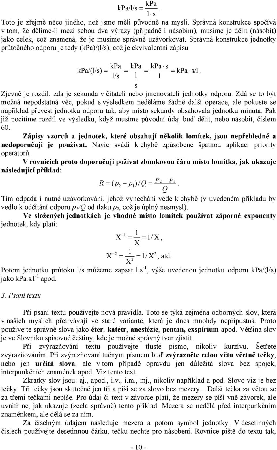 Správná konstrukce jednotky průtočného odporu je tedy (kpa)/(l/s), což je ekvivalentní zápisu kpa kpa kpa s kpa/(l/s) = = = = kpa s/l.