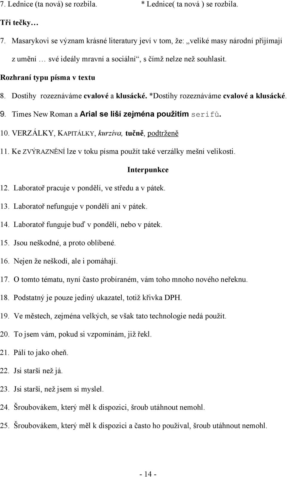 Dostihy rozeznáváme cvalové a klusácké. *Dostihy rozeznáváme cvalové a klusácké. 9. Times New Roman a Arial se liší zejména použitím serifů. 10. VERZÁLKY, KAPITÁLKY, kurzíva, tučně, podtrženě 11.