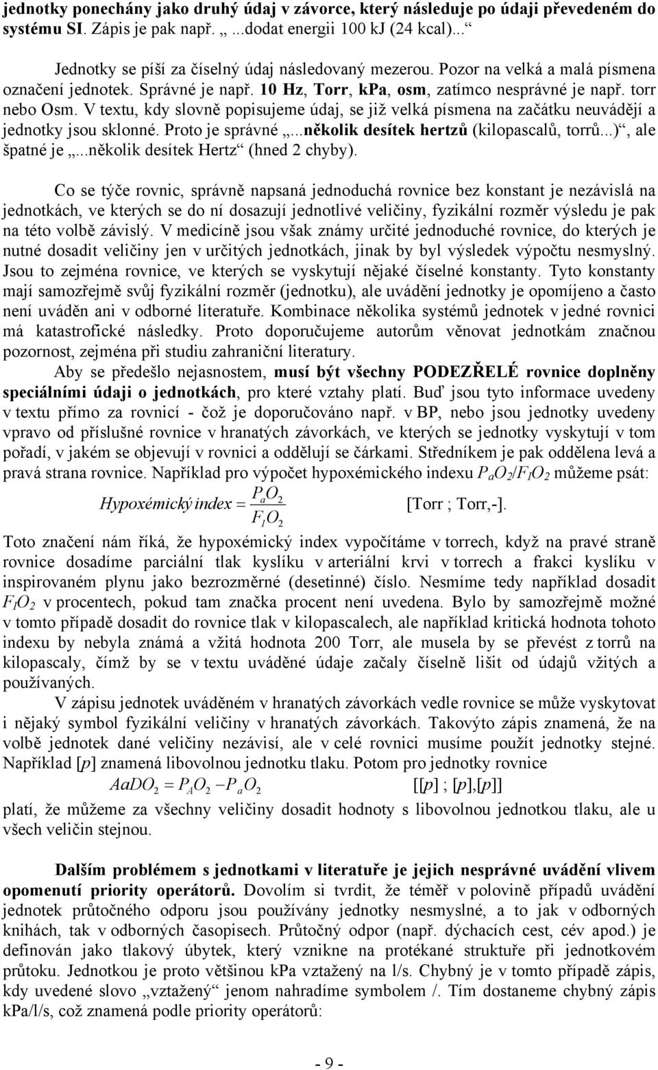 V textu, kdy slovně popisujeme údaj, se již velká písmena na začátku neuvádějí a jednotky jsou sklonné. Proto je správné...několik desítek hertzů (kilopascalů, torrů...), ale špatné je.