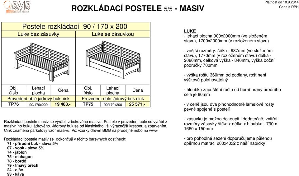 polohovatelný číslo plocha číslo plocha Provedení oblé jádrový buk cink Provedení oblé jádrový buk cink TP76 90/170x200 19 483,- TP75 90/170x200 25 571,- Rozkládací postele masiv se vyrábí z bukového