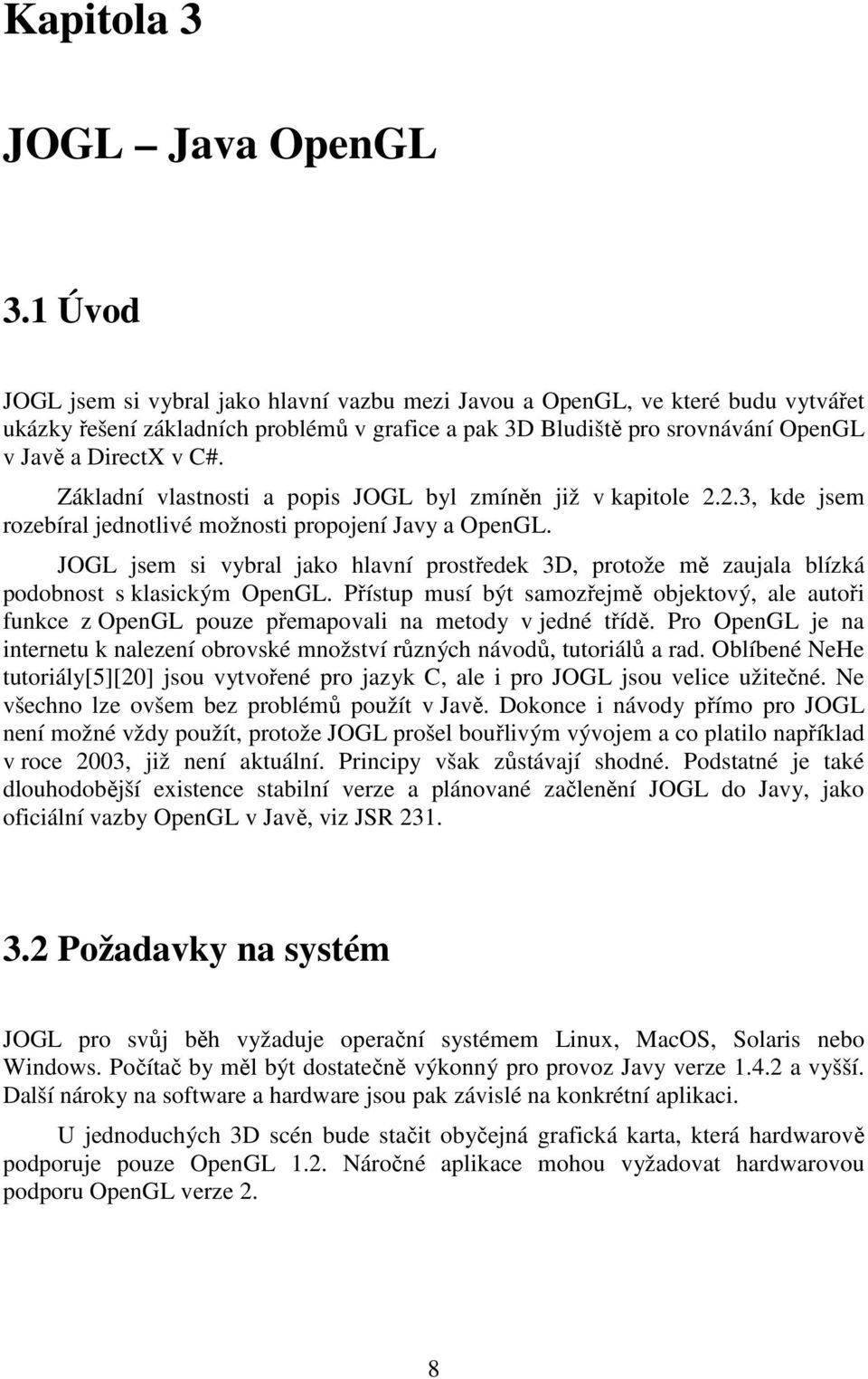 Základní vlastnosti a popis JOGL byl zmíněn již v kapitole 2.2.3, kde jsem rozebíral jednotlivé možnosti propojení Javy a OpenGL.