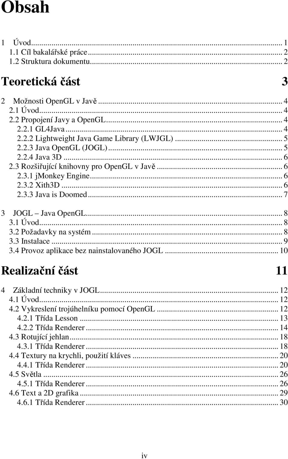 1 Úvod... 8 3.2 Požadavky na systém... 8 3.3 Instalace... 9 3.4 Provoz aplikace bez nainstalovaného JOGL... 10 Realizační část 11 4 Základní techniky v JOGL... 12 4.