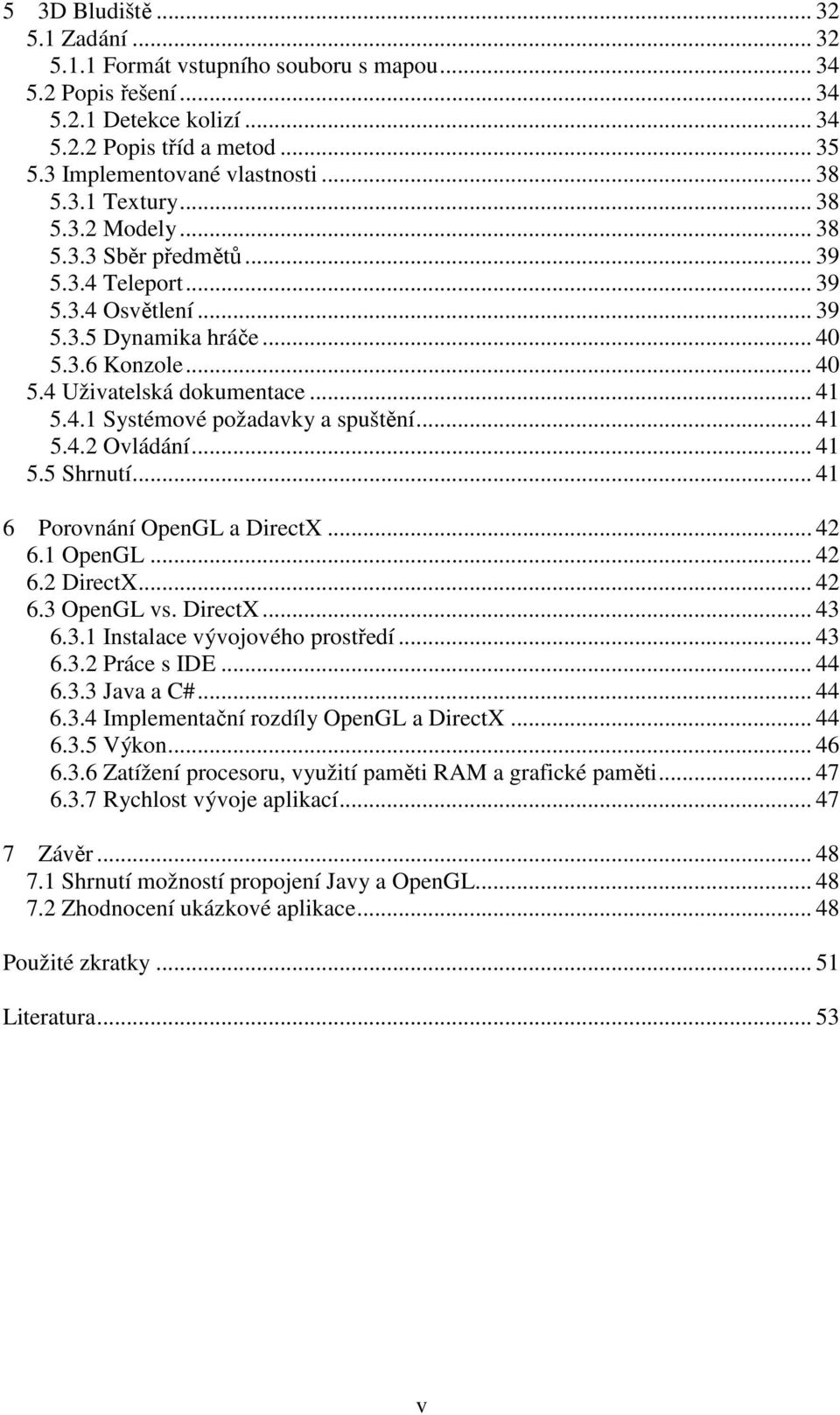 .. 41 5.4.2 Ovládání... 41 5.5 Shrnutí... 41 6 Porovnání OpenGL a DirectX... 42 6.1 OpenGL... 42 6.2 DirectX... 42 6.3 OpenGL vs. DirectX... 43 6.3.1 Instalace vývojového prostředí... 43 6.3.2 Práce s IDE.