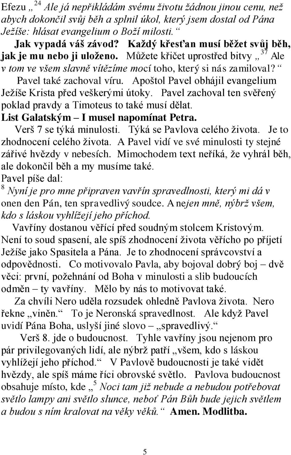 Apoštol Pavel obhájil evangelium Ježíše Krista před veškerými útoky. Pavel zachoval ten svěřený poklad pravdy a Timoteus to také musí dělat. List Galatským I musel napomínat Petra.