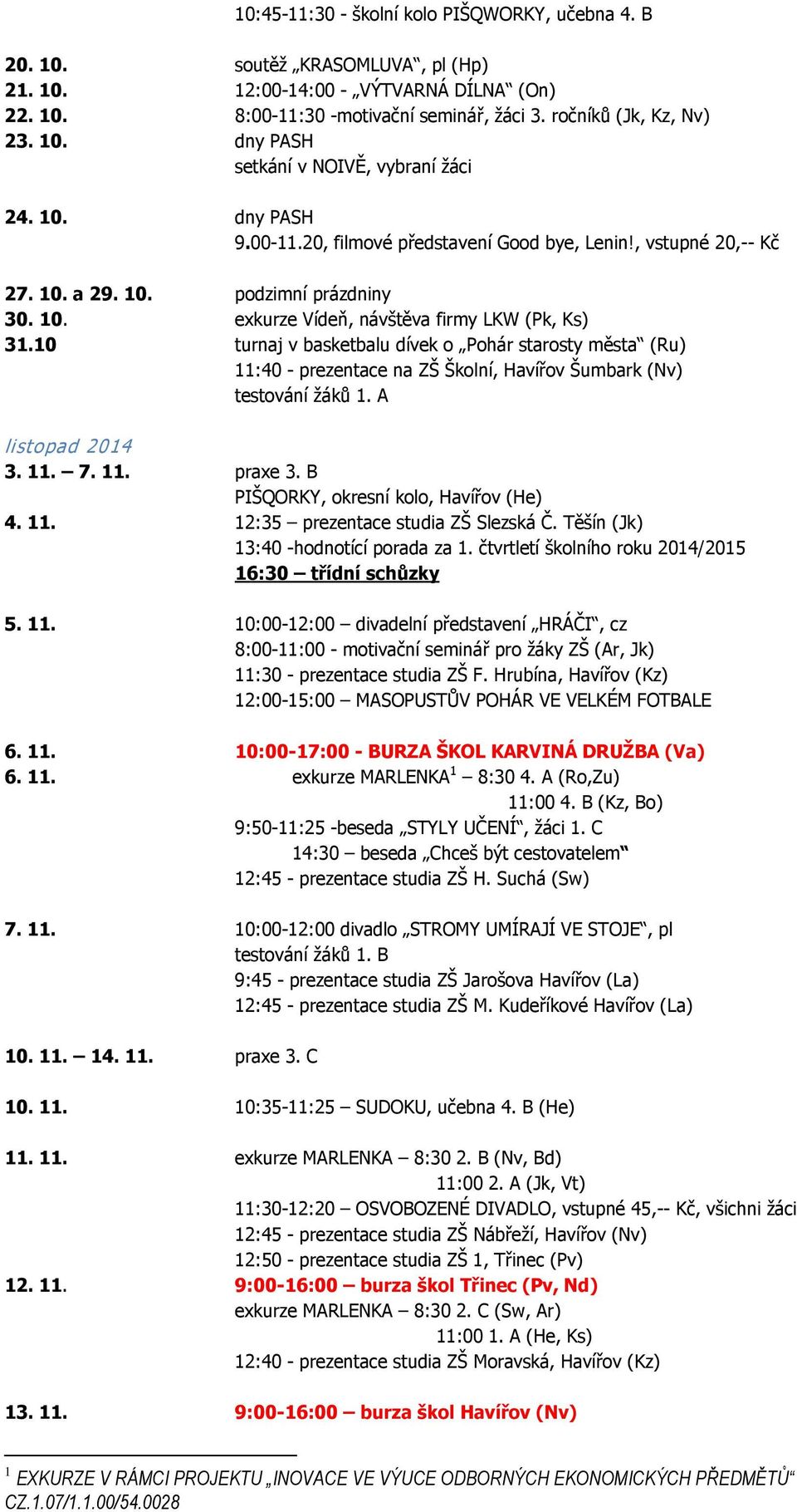 10 turnaj v basketbalu dívek o Pohár starosty města (Ru) 11:40 - prezentace na ZŠ Školní, Havířov Šumbark (Nv) testování žáků 1. A listopad 2014 3. 11. 7. 11. praxe 3.