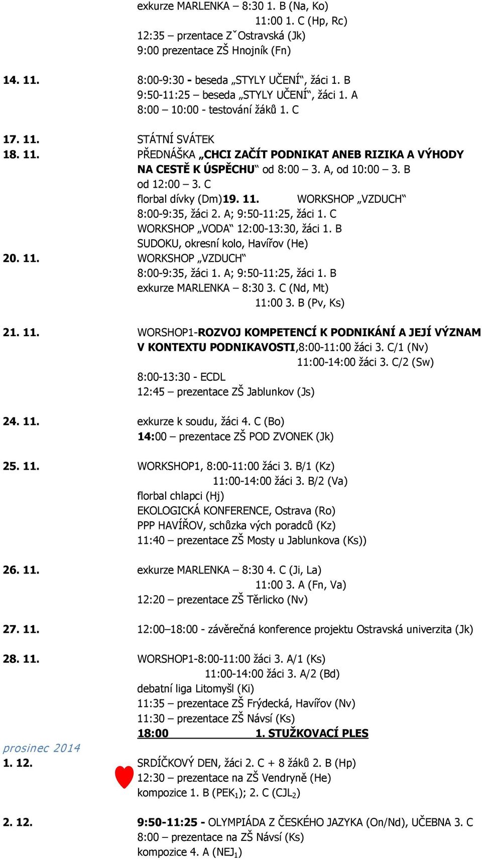 A, od 10:00 3. B od 12:00 3. C florbal dívky (Dm)19. 11. WORKSHOP VZDUCH 8:00-9:35, žáci 2. A; 9:50-11:25, žáci 1. C WORKSHOP VODA 12:00-13:30, žáci 1. B SUDOKU, okresní kolo, Havířov (He) 20. 11. WORKSHOP VZDUCH 8:00-9:35, žáci 1.