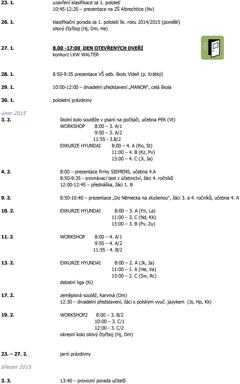 2. školní kolo soutěže v psaní na počítači, učebna PEK (Vt) WORKSHOP 8:00 3. A/1 9:50 3. A/2 11:55-3.B/2 EXKURZE HYUNDAI 8:00 4. A (Ro, St) 11:00 4. B (Kz, Pv) 13:00 4. C (Ji, Ja) 4. 2.