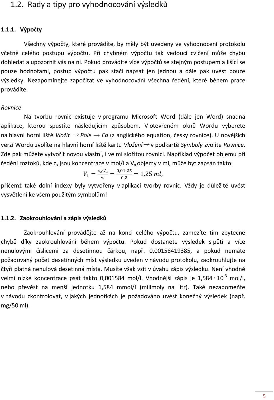 Pokud provádíte více výpočtů se stejným postupem a lišící se pouze hodnotami, postup výpočtu pak stačí napsat jen jednou a dále pak uvést pouze výsledky.