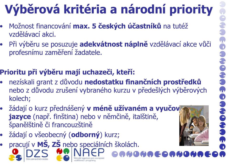 Prioritu při výběru mají uchazeči, kteří: nezískali grant z důvodu nedostatku finančních prostředků nebo z důvodu zrušení vybraného kurzu v