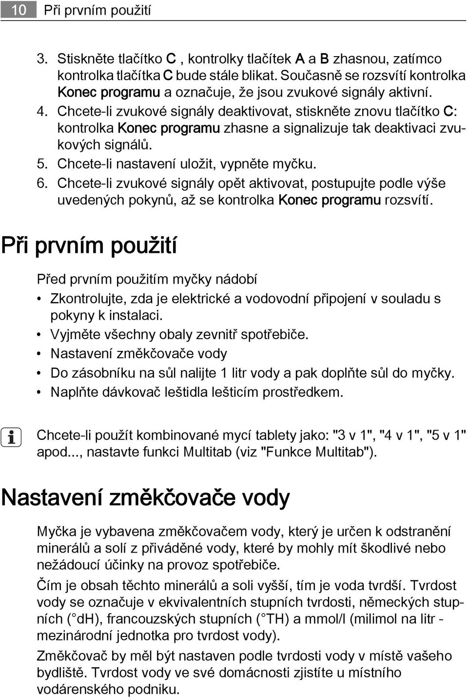 Chcete-li zvukové signály deaktivovat, stiskněte znovu tlačítko C: kontrolka Konec programu zhasne a signalizuje tak deaktivaci zvukových signálů. 5. Chcete-li nastavení uložit, vypněte myčku. 6.