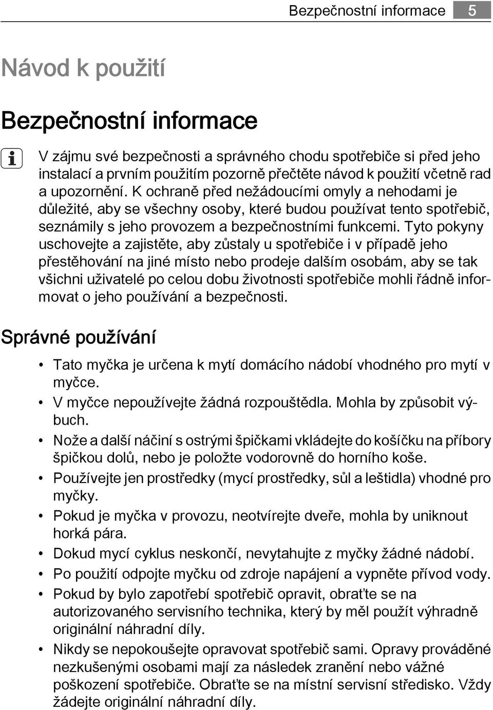 Tyto pokyny uschovejte a zajistěte, aby zůstaly u spotřebiče i v případě jeho přestěhování na jiné místo nebo prodeje dalším osobám, aby se tak všichni uživatelé po celou dobu životnosti spotřebiče