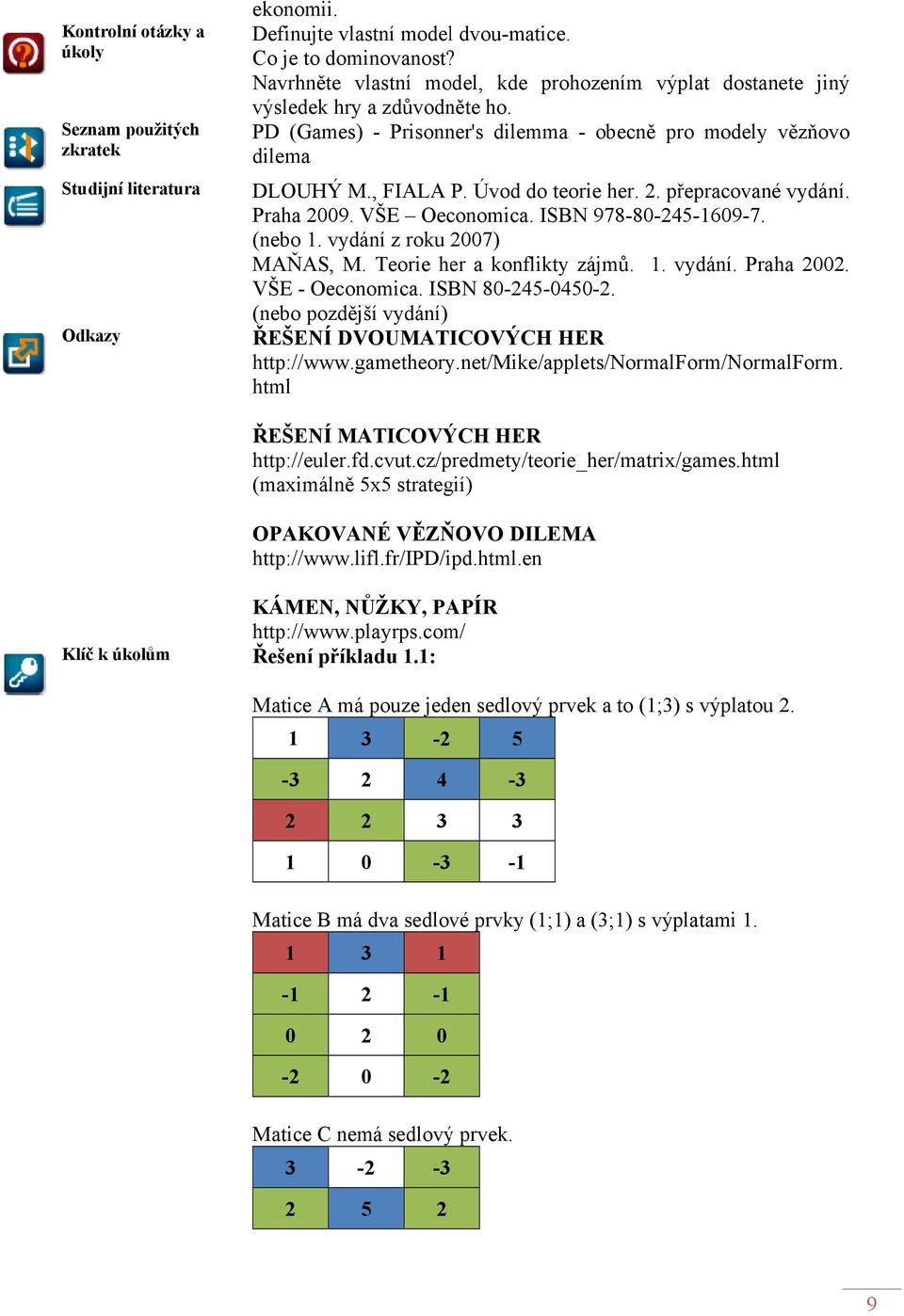 . přepracované vydání. Praha 9. VŠE Oeconomica. ISBN 978-8 8-45-69-7. (nebo. vydání z roku 7) MAŇAS, M. Teorie her a konflikty zájmů.. vydání. Praha. VŠE - Oeconomica. ISBN 8-45- -45-.