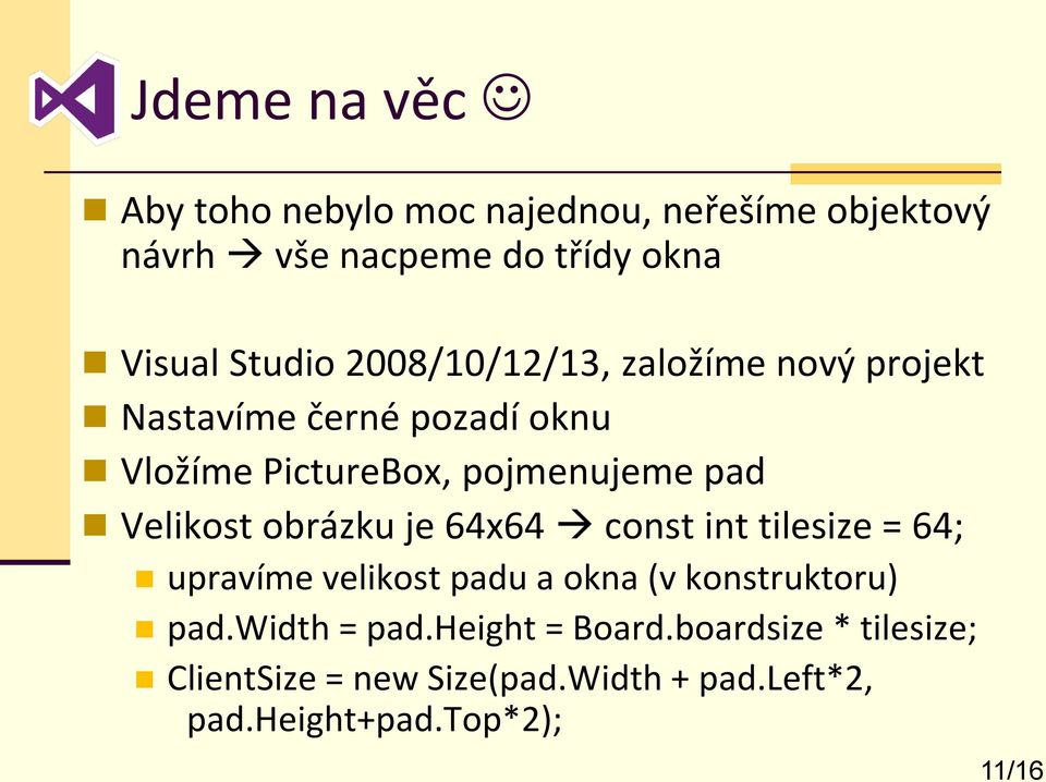 Velikost obrázku je 64x64 const int tilesize = 64; upravíme velikost padu a okna (v konstruktoru) pad.