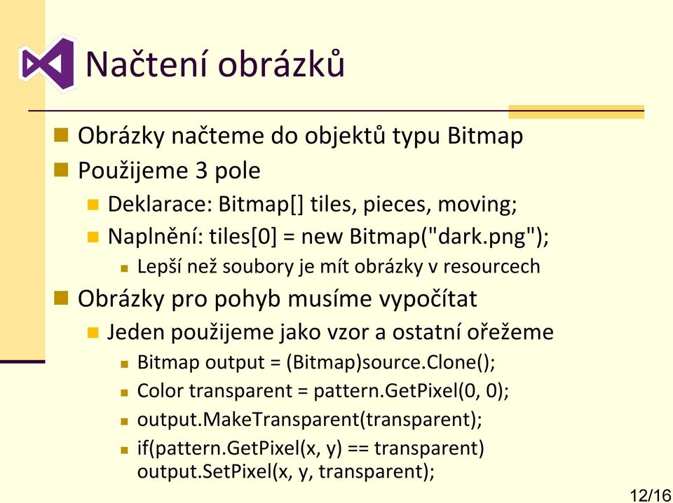 png"); Lepší než soubory je mít obrázky v resourcech Obrázky pro pohyb musíme vypočítat Jeden použijeme jako vzor a